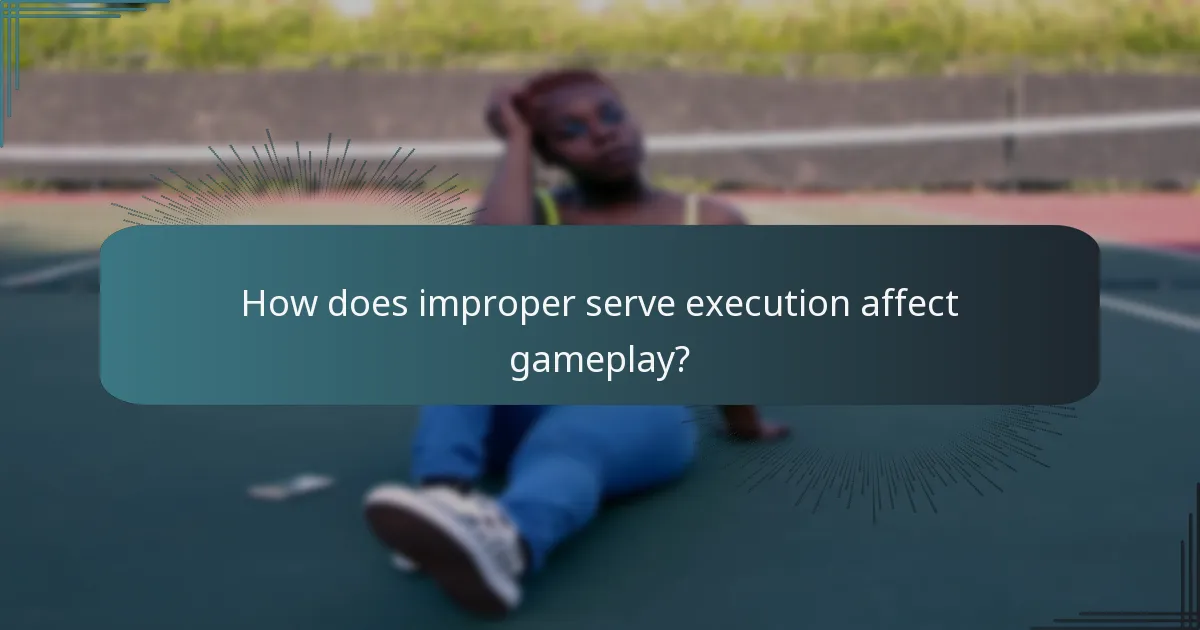 How does improper serve execution affect gameplay?