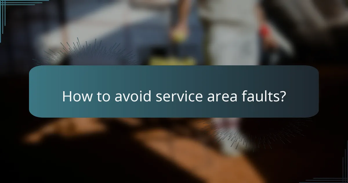 How to avoid service area faults?