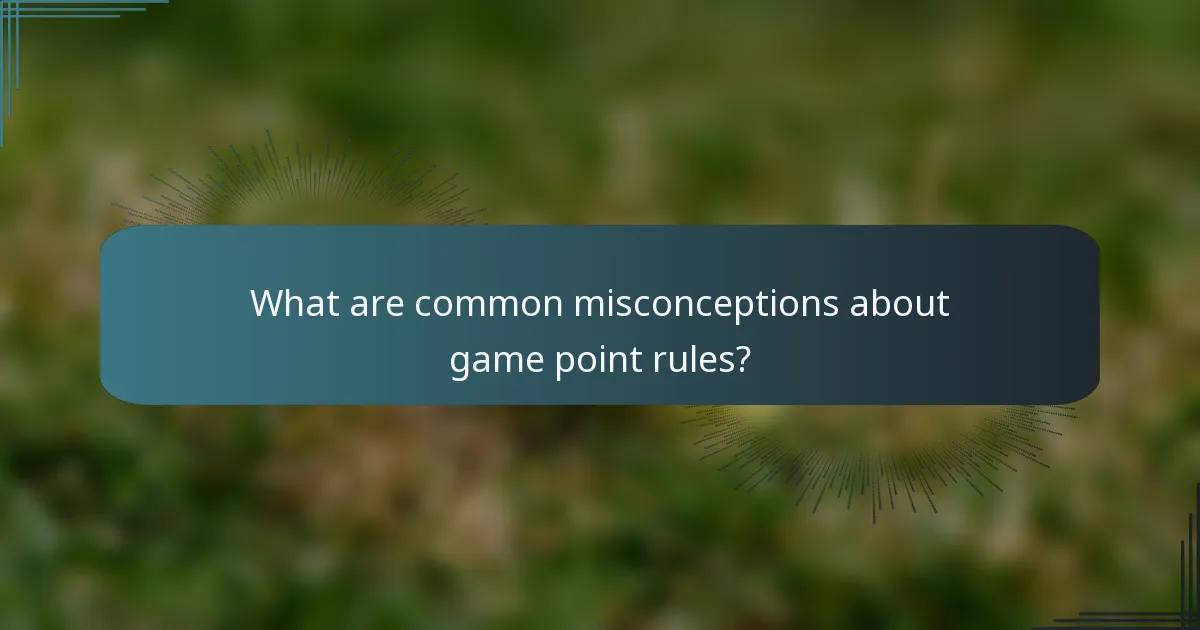 What are common misconceptions about game point rules?