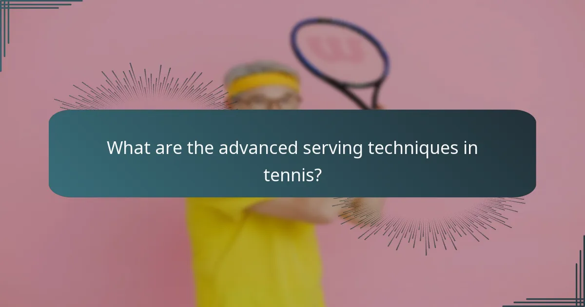 What are the advanced serving techniques in tennis?