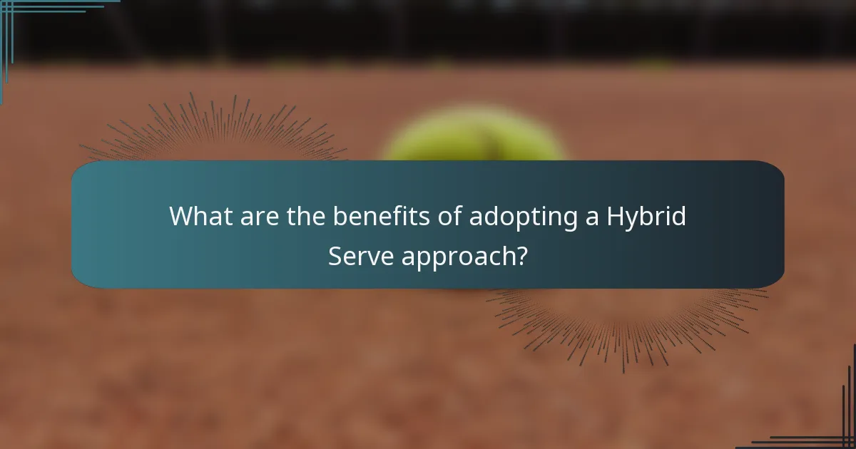 What are the benefits of adopting a Hybrid Serve approach?
