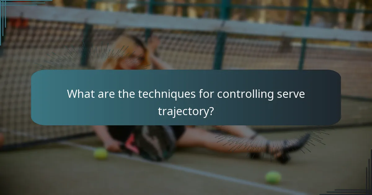 What are the techniques for controlling serve trajectory?