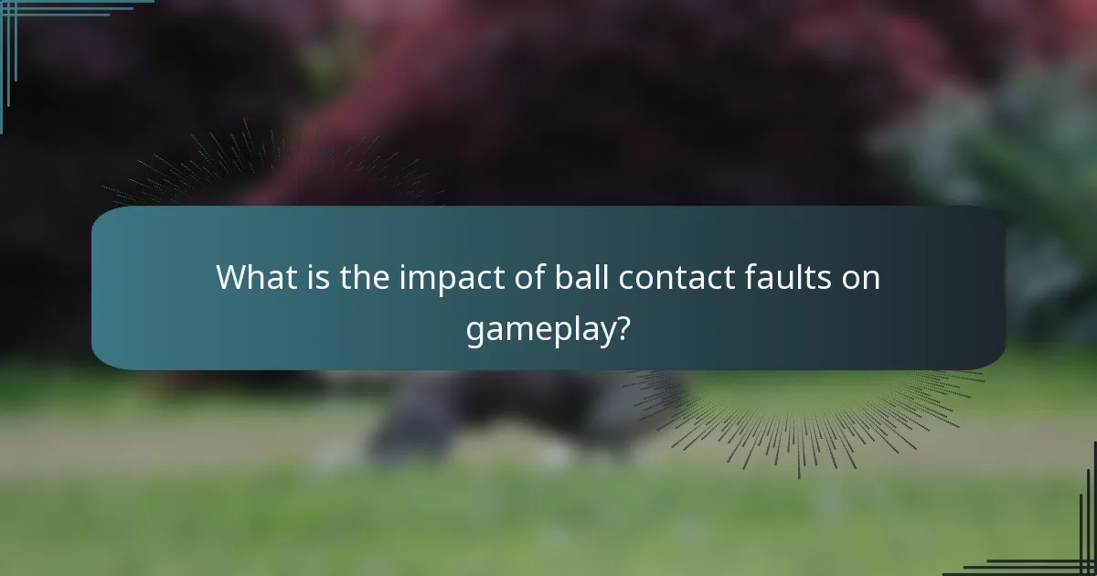 What is the impact of ball contact faults on gameplay?