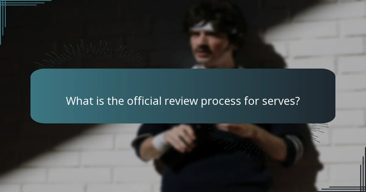 What is the official review process for serves?