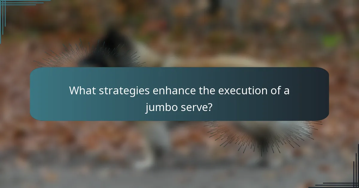 What strategies enhance the execution of a jumbo serve?