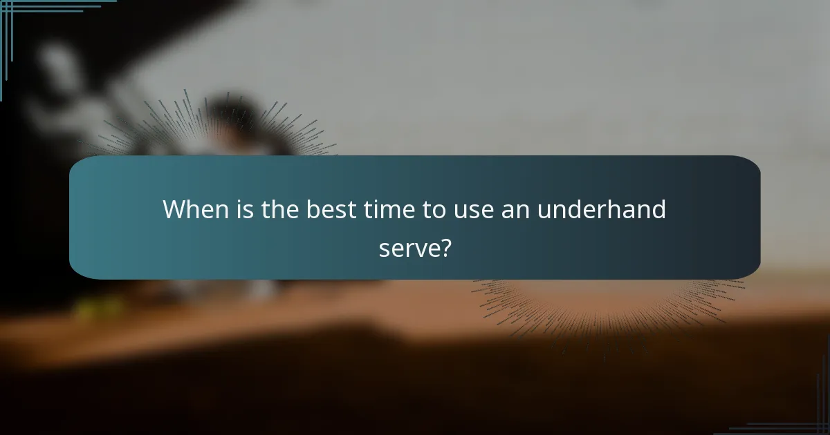 When is the best time to use an underhand serve?