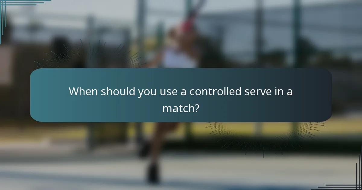 When should you use a controlled serve in a match?