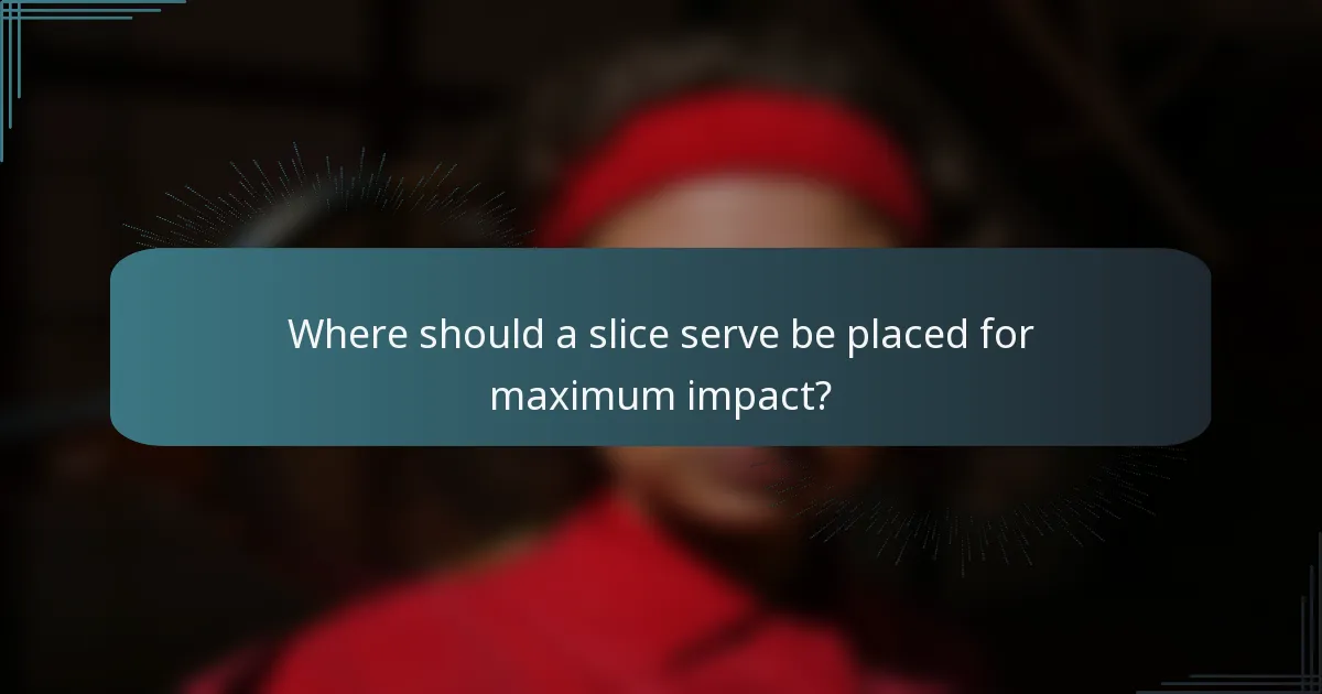 Where should a slice serve be placed for maximum impact?