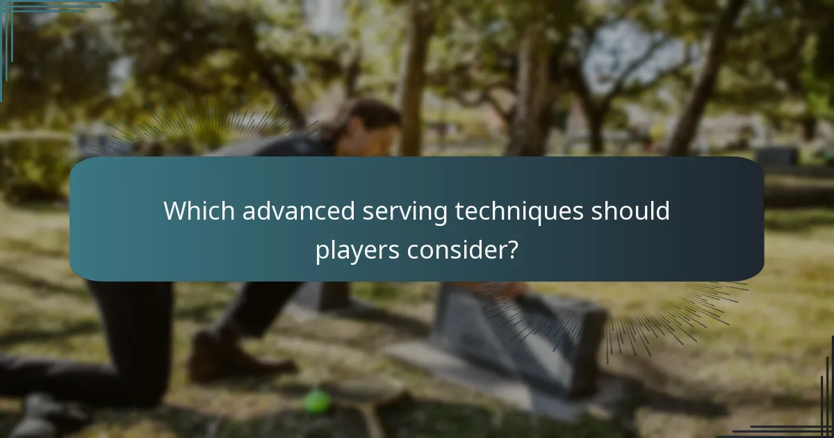 Which advanced serving techniques should players consider?
