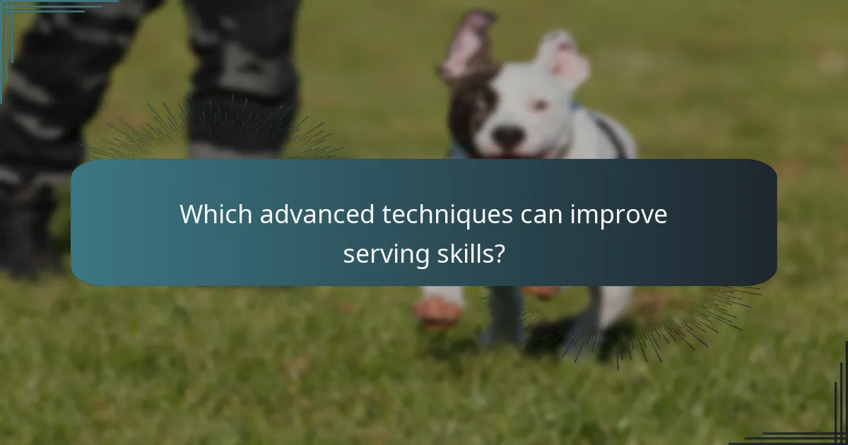Which advanced techniques can improve serving skills?