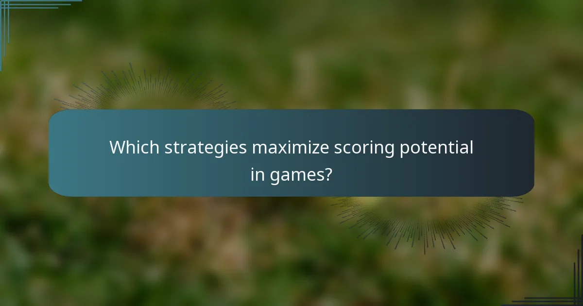 Which strategies maximize scoring potential in games?
